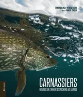 Carnassiers - regards sur l'univers des pêcheurs aux leurres
