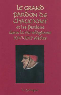 Grand Pardon de Chaumont et les Pardons dans la vie religieuse (XIVe-XXIe siècle) (Le), et les pardons dans la vie religieuse, XIVe-XXIe siècles