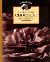 Caprices de chocolat, 200 recettes et idées gourmandes