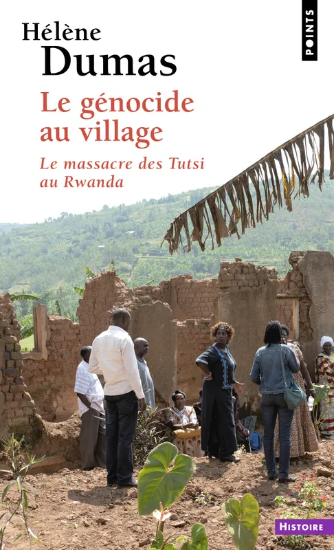 Livres Histoire et Géographie Histoire Histoire générale Le Génocide au village, Le massacre des Tutsi au Rwanda Hélène Dumas