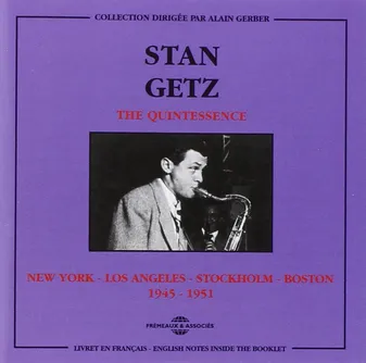 STAN GETZ THE QUINTESSENCE NEW YORK LOS ANGELES STOCKHOLM BOSTON 1945 1951 COFFRET DOUBLE CD AUDIO