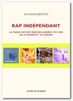 Rap indépendant, La vague hip-hop indé des années 1990-2000 en trente scènes et cent albums