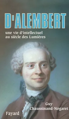 D'Alembert, Une vie d'intellectuel au siècle des Lumières