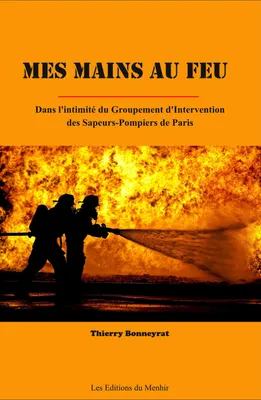 Mes mains au feu, Dans l'intimité du groupe d'intervention des sapeurs-pompiers de paris