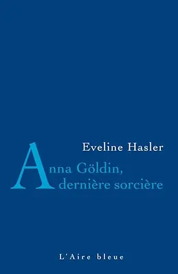 Anna Göldin, dernière sorcière, L'histoire de la dernière condamnée pour sorcellerie