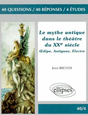 Le mythe dans le théâtre du XXe siècle : OEdipe - Antigone - Électre, Oedipe, Antigone, Electre