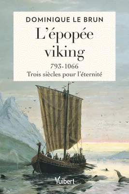 L’épopée viking, 793-1066 : trois siècles pour l’éternité