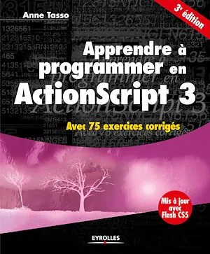 Apprendre à programmer en ActionScript 3, Avec 75 exercices corrigés - Mis à joir avec Flash CS5