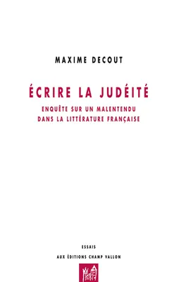 Ecrire la judéité, Enquête sur un malentendu dans la littérature française