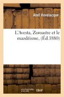 L'Avesta, Zoroastre et le mazdéisme, (Éd.1880)