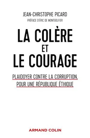 La colère et le courage, Plaidoyer contre la corruption, pour une République éthique Jean-Christophe Picard