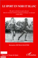 Le sport en noir et blanc, Du sport colonial au sport africain dans les anciens territoires français d'Afrique
