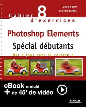 Cahier n°8 d'exercices Photoshop Elements - Spécial débutants (Version enrichie), Mis à jour avec la version 8