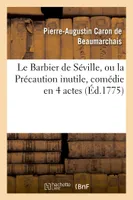 Le Barbier de Séville, ou la Précaution inutile, sur le théâtre de la Comédie-Française (éd 1775), avec une Lettre modérée sur la chute et la critique du Barbier de Séville