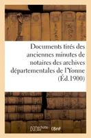 Recueil de documents tirés des anciennes minutes de notaires, déposées aux archives départementales de l'Yonne