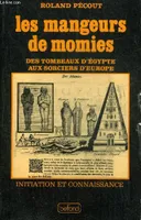 Les Mangeurs de momies : Des tombeaux d'Egypte aux sorciers d'Europe (Initiation et connaissance), des tombeaux d'Egypte aux sorciers d'Europe