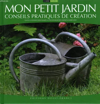 MON PETIT JARDIN : CONSEILS PRATIQUES DE CREATION, conseils pratiques de création
