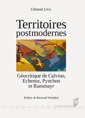 Territoires postmodernes, Géocritique de calvino, echenoz, pynchon et ransmayr