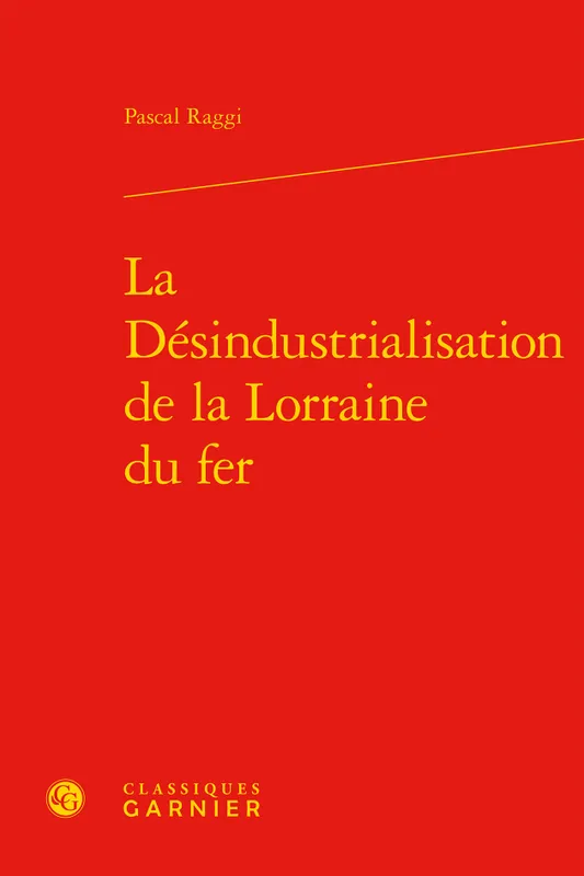 Livres Histoire et Géographie Histoire Histoire générale La désindustrialisation de la Lorraine du fer Pascal Raggi