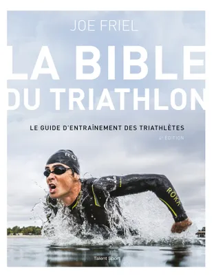 La bible du Triathlon - 4e édition, Le guide d'entraînement des triathlètes