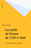 Les juifs de France de 1789 à 1860 de l'émancipation à l'égalité, de l'émancipation à l'égalité