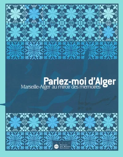Livres Arts Photographie Parlez-moi d'Alger, Marseille-Alger au miroir des mémoires Réunion des musées nationaux, Musée national des arts et traditions populaires