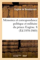 Mémoires et correspondance politique et militaire du prince Eugène. 8 (Éd.1858-1860)