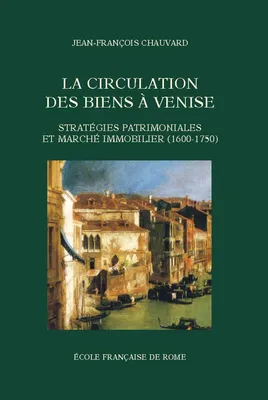 La Circulation des biens à Venise, Stratégies patrimoniales et marché immobilier (1600-1750)