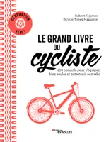 Le grand livre du cycliste, Génération vélo : 270 conseils pour s'équiper, bien rouler et entretenir son vélo