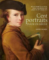 Cent portraits pour un siècle., De la cour à la ville sous les règnes de Louis XV et Louis XVI