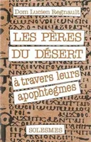 LES PERES DU DESERT - A TRAVERS LEURS APOPHTEGMES