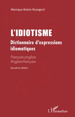 L'IDIOTISME, Dictionnaire d'expressions idiomatiques (Deuxième édition) - Français-anglais Anglais-français