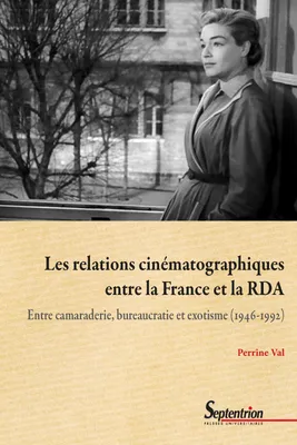 Les relations cinématographiques entre la France et la RDA, Entre camaraderie, bureaucratie et exotisme (1946-1992)