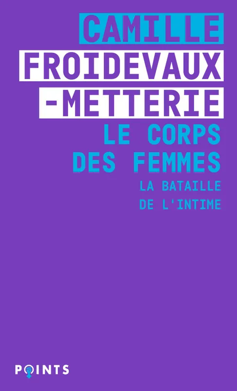 Livres Sciences Humaines et Sociales Sciences sociales Le Corps des femmes. La bataille de l'intime Camille Froidevaux-Metterie