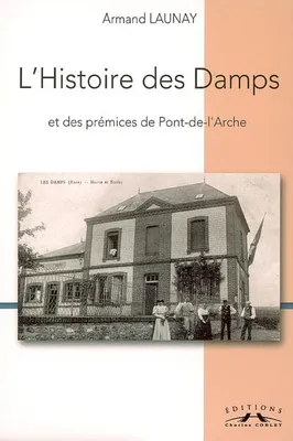 L'Histoire des Damps et des prémices de Pont-de-l'Arche, corpus d'études sur un village de Normandie