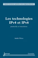 Les technologies IPv4 et IPv6 - protocoles et transitions, protocoles et transitions