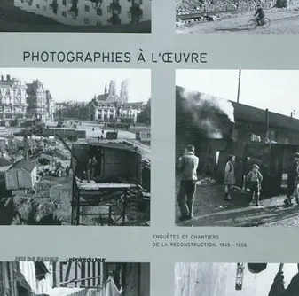 Photographies à l'oeuvre, Enquêtes et chantiers de la reconstruction (1945-1958)
