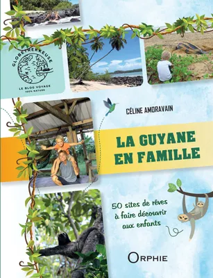 La Guyane en famille - 50 sites de rêve à faire découvrir aux enfants