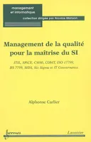 Management de la qualité pour la maîtrise du SI, ITIL, SPiCE, CMMi, CObIT, ISO 17799, BS 7799, MDA, Six Sigma et IT Gouvernance