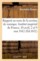 Rapport présenté au nom de la section de musique, Institut impérial de France, 18 avril, 2 et 9 mai 1812