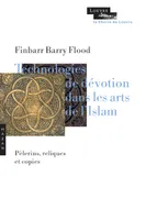 Technologies de dévotion dans les arts de l'Islam, Pèlerins, reliques, copies