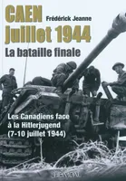 Caen-Carpiquet juillet 1944 / la bataille finale : les Canadiens face à la Hitlerjugend (7-10 juille