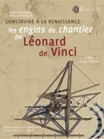 Construire à la Renaissance / les engins de chantier de Léonard de Vinci