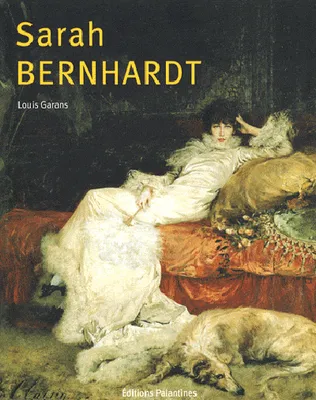 Sarah Bernhardt : Itinéraire d'une divine, itinéraire d'une divine
