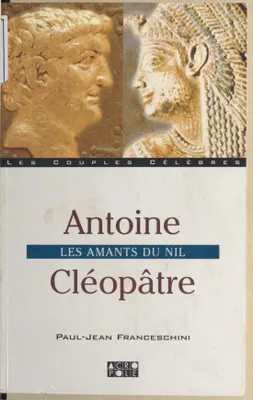 Antoine - Cléopâtre. Les amants du Nil, les amants du Nil