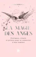 La magie des anges, Pratiques, rituels et prières pour se connecter à leur lumière