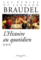 Les écrits de Fernand Braudel., 3, Les écrits de Fernand Braudel - L'Histoire au quotidien