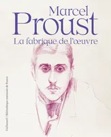 Marcel Proust, La fabrique de l'oeuvre