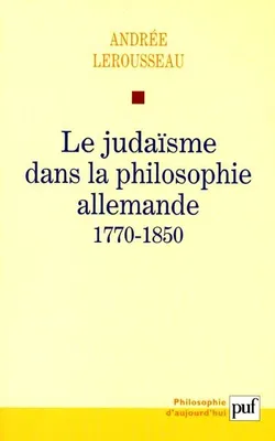 LE JUDAISME DANS LA PHILOSOPHIE ALLEMANDE, 1770-1850
