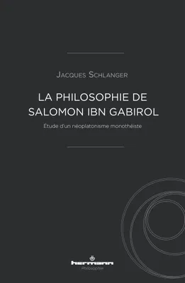La philosophie de Salomon Ibn Gabirol, Étude d'un néoplatonisme monothéiste